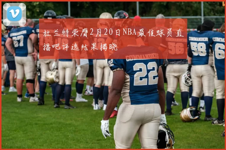 杜兰特荣膺2月20日NBA最佳球员直播吧评选结果揭晓