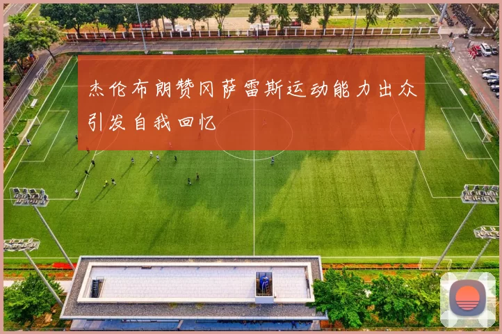 杰伦布朗赞冈萨雷斯运动能力出众引发自我回忆
